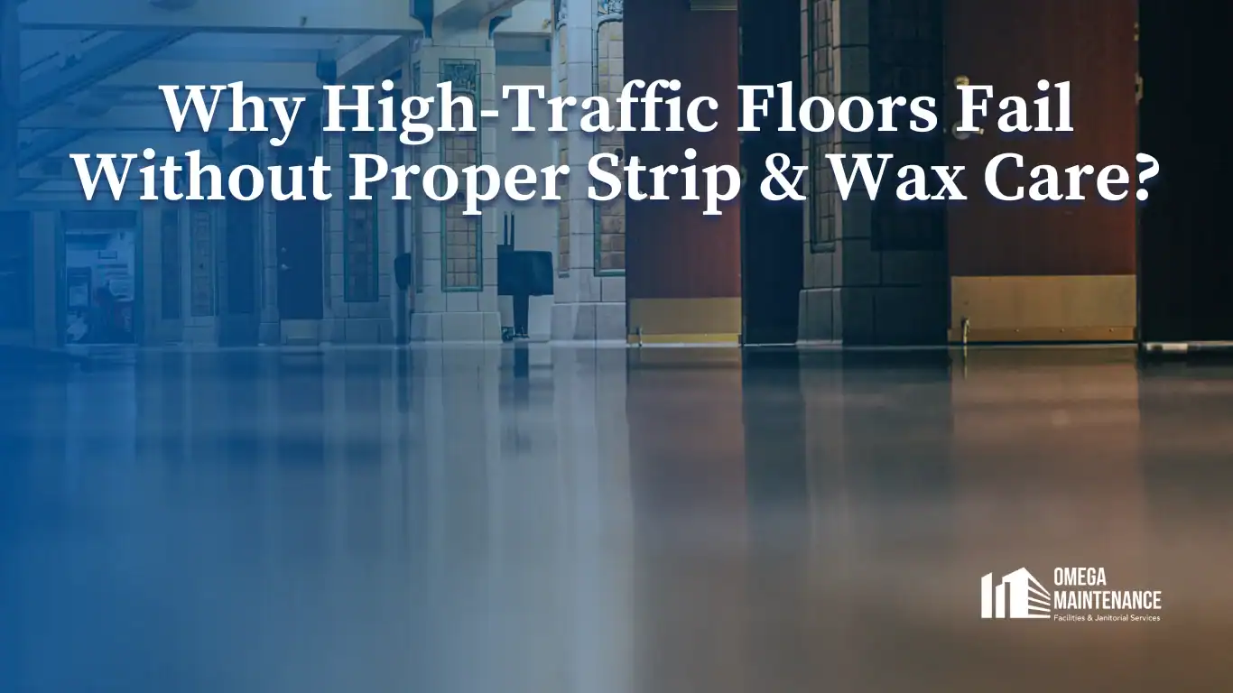 Why High-Traffic Floors Fail Without Proper Strip & Wax Care?